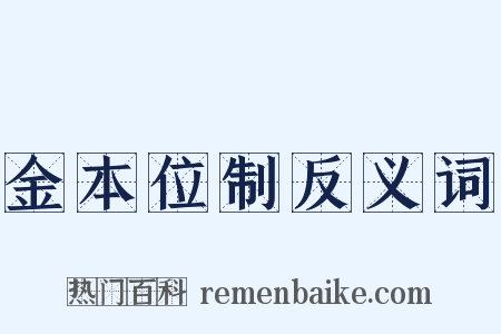 金本位制反义词是什么意思的图片